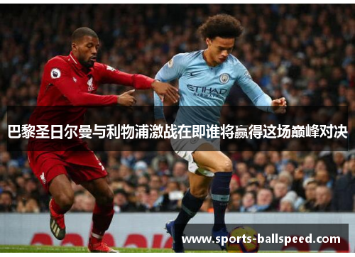 巴黎圣日尔曼与利物浦激战在即谁将赢得这场巅峰对决
