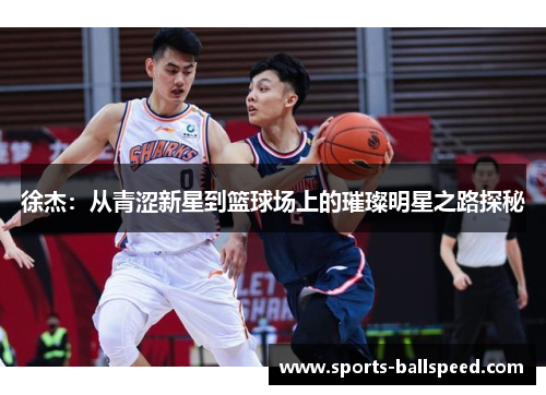 徐杰：从青涩新星到篮球场上的璀璨明星之路探秘